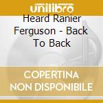 Heard Ranier Ferguson - Back To Back cd musicale di Heard Ranier Ferguson