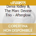 Denia Ridley & The Marc Devine Trio - Afterglow cd musicale di Denia Ridley & The Marc Devine Trio