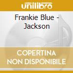 Frankie Blue - Jackson cd musicale di Frankie Blue