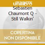 Sebastien Chaumont Q - Still Walkin' cd musicale di Sebastien Chaumont Q