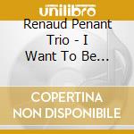 Renaud Penant Trio - I Want To Be Happy cd