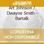 Art Johnson / Dwayne Smith - Bartalk cd musicale di Art / Smith,Dwayne Johnson