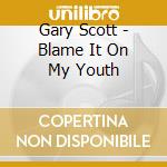 Gary Scott - Blame It On My Youth cd