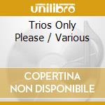 Trios Only Please / Various cd musicale