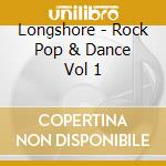 Longshore - Rock Pop & Dance Vol 1 cd musicale
