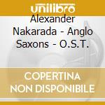 Alexander Nakarada - Anglo Saxons - O.S.T. cd musicale