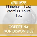 Phinehas - Last Word Is Yours To..