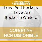 Love And Rockets - Love And Rockets (White Vinyl) cd