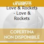 Love & Rockets - Love & Rockets cd musicale di Love & Rockets