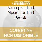 Cramps - Bad Music For Bad People cd musicale di Cramps