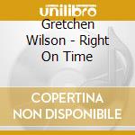 Gretchen Wilson - Right On Time cd musicale di Gretchen Wilson