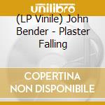 (LP Vinile) John Bender - Plaster Falling lp vinile di John Bender