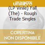 (LP Vinile) Fall (The) - Rough Trade Singles lp vinile di Fall (The)