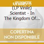 (LP Vinile) Scientist - In The Kingdom Of Dub vinile