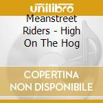 Meanstreet Riders - High On The Hog cd musicale di Meanstreet Riders