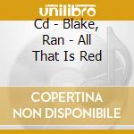 Cd - Blake, Ran - All That Is Red cd
