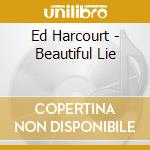 Ed Harcourt - Beautiful Lie cd musicale di Ed Harcourt