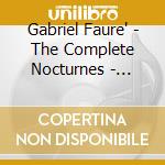 Gabriel Faure' - The Complete Nocturnes - Richard Shuster cd musicale di Gabriel Faure