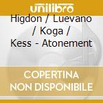 Higdon / Luevano / Koga / Kess - Atonement cd
