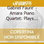 Gabriel Faure' - Amara Piano Quartet: Plays Faure' cd