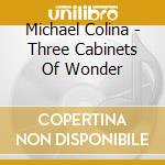 Michael Colina - Three Cabinets Of Wonder cd