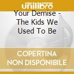 Your Demise - The Kids We Used To Be cd