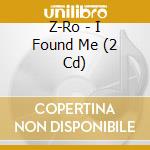 Z-Ro - I Found Me (2 Cd) cd musicale di Z