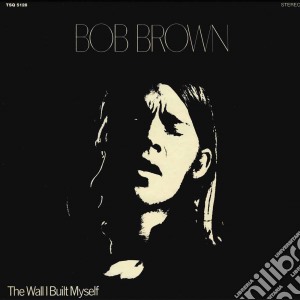 (LP Vinile) Bob Brown - Wall I Built Myself lp vinile di Bob Brown