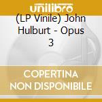 (LP Vinile) John Hulburt - Opus 3 lp vinile di John Hulburt