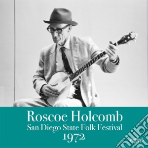 Roscoe Holcomb - San Diego State Folk Festival 1972 cd musicale di Roscoe Holcomb