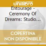 Entourage - Ceremony Of Dreams: Studio Sessions & Out cd musicale di Entourage