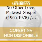No Other Love: Midwest Gospel (1965-1978) / Various cd