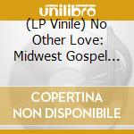 (LP Vinile) No Other Love: Midwest Gospel (1965-1978) / Various vinile