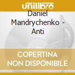 Daniel Mandrychenko - Anti cd