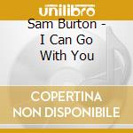 Sam Burton - I Can Go With You cd
