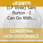 (LP Vinile) Sam Burton - I Can Go With You lp vinile