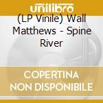 (LP Vinile) Wall Matthews - Spine River vinile