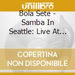 Bola Sete - Samba In Seattle: Live At Penthouse (1966-1968) (3 Cd) cd musicale