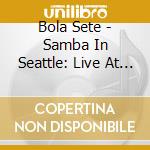 Bola Sete - Samba In Seattle: Live At Penthouse (1966-1968) (3 Cd) cd