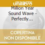 Million Year Sound Wave - Perfectly Imperfect cd