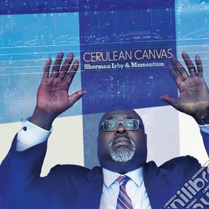 Sherman Irby & Momentum - Cerulean Canvas cd musicale di Sherman & Momentum Irby