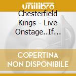 Chesterfield Kings - Live Onstage..If You Want Itlp cd musicale di Chesterfield Kings