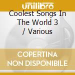 Coolest Songs In The World 3 / Various cd musicale