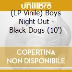 (LP Vinile) Boys Night Out - Black Dogs (10') vinile