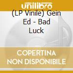 (LP Vinile) Gein Ed - Bad Luck