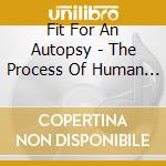 Fit For An Autopsy - The Process Of Human Extermination cd musicale di Fit For An Autopsy
