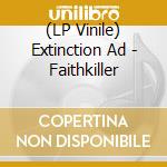 (LP Vinile) Extinction Ad - Faithkiller