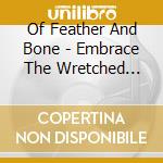 Of Feather And Bone - Embrace The Wretched Flesh cd