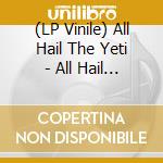 (LP Vinile) All Hail The Yeti - All Hail The Yeti vinile