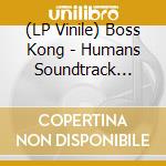(LP Vinile) Boss Kong - Humans Soundtrack Vol.2 (7') vinile